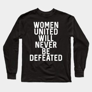 WOMEN UNITED WILL NEVER BE DEFEATED feminist text slogan Long Sleeve T-Shirt